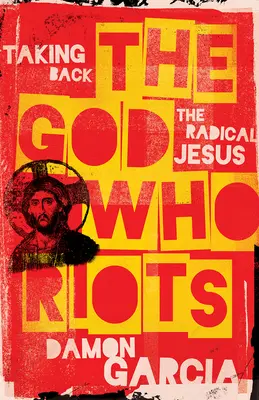 Le Dieu qui émeut : Reprendre le Jésus radical - The God Who Riots: Taking Back the Radical Jesus