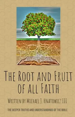 La racine et le fruit de toute foi : Les vérités et compréhensions profondes de la Bible - The Root and Fruit of All Faith: The Deeper Truths and Understandings of the Bible