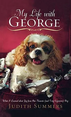 Ma vie avec George : Ce que j'ai appris sur la joie grâce à un chien névrosé (et très cher) - My Life with George: What I Learned about Joy from One Neurotic (and Very Expensive) Dog