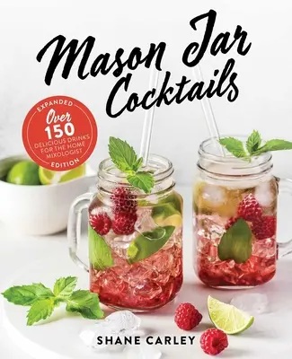 Mason Jar Cocktails, Expanded Edition : Plus de 150 boissons délicieuses pour le mixologue amateur - Mason Jar Cocktails, Expanded Edition: Over 150 Delicious Drinks for the Home Mixologist