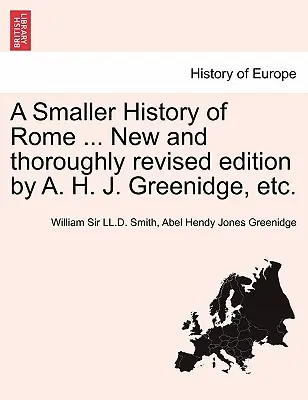 Une petite histoire de Rome ... Nouvelle édition entièrement révisée par A. H. J. Greenidge, Etc. - A Smaller History of Rome ... New and Thoroughly Revised Edition by A. H. J. Greenidge, Etc.