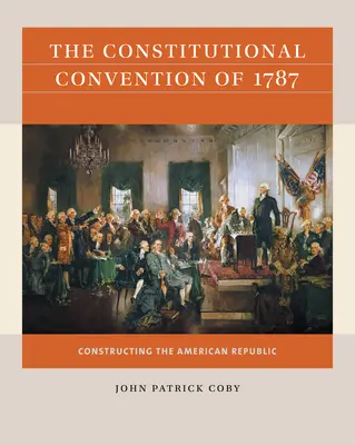 La Convention constitutionnelle de 1787 : La construction de la République américaine - The Constitutional Convention of 1787: Constructing the American Republic