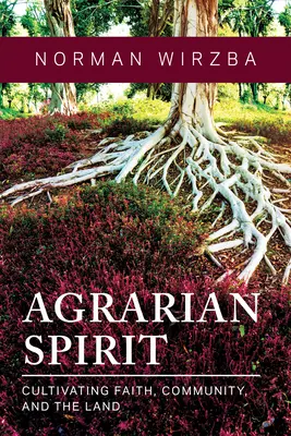 L'esprit agraire : Cultiver la foi, la communauté et la terre - Agrarian Spirit: Cultivating Faith, Community, and the Land