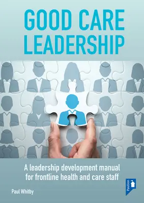 Good Care Leadership : Un manuel de développement du leadership pour le personnel de santé et de soins de première ligne - Good Care Leadership: A Leadership Development Manual for Frontline Health and Care Staff