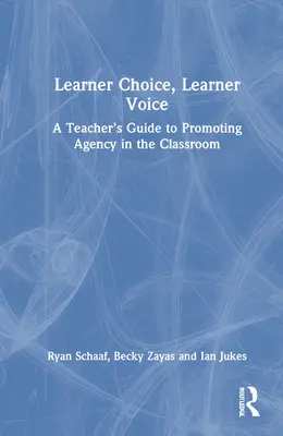 Le choix de l'apprenant, la voix de l'apprenant : Guide de l'enseignant pour la promotion de l'autonomie en classe - Learner Choice, Learner Voice: A Teacher's Guide to Promoting Agency in the Classroom