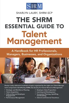 Le guide essentiel de la gestion des talents de la Shrm : Un manuel pour les professionnels des ressources humaines, les managers, les entreprises et les organisations - The Shrm Essential Guide to Talent Management: A Handbook for HR Professionals, Managers, Businesses, and Organizations