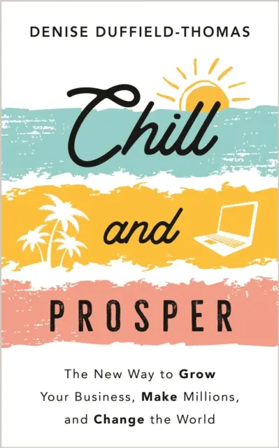 Chill and Prosper - The New Way to Grow Your Business, Make Millions, and Change the World (Se détendre et prospérer - La nouvelle façon de développer son entreprise, de gagner des millions et de changer le monde) - Chill and Prosper - The New Way to Grow Your Business, Make Millions, and Change the World