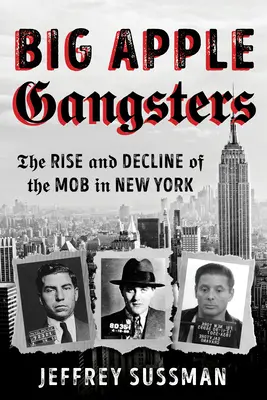 Big Apple Gangsters : L'ascension et le déclin de la mafia à New York - Big Apple Gangsters: The Rise and Decline of the Mob in New York