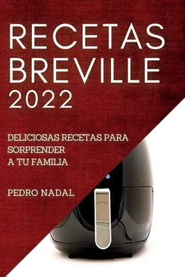 Recetas Breville 2022 : Deliciosas Recetas Para Sorprender a Tu Familia - Recetas Breville 2022: Deliciosas Recetas Para Sorprender a Tu Familia