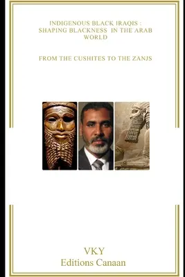 Indigenous Black Iraqis : Façonner la noirceur dans le monde arabe Des Cushites aux Zanjs - Indigenous Black Iraqis: Shaping Blackness in the Arab World From the Cushites to the Zanjs