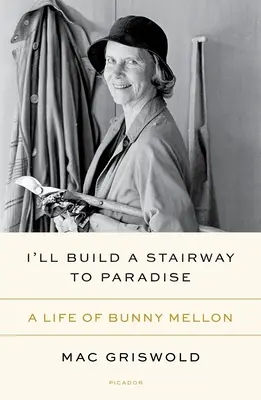 Je construirai un escalier vers le paradis : La vie de Bunny Mellon - I'll Build a Stairway to Paradise: A Life of Bunny Mellon