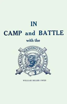 Au camp et au combat avec l'artillerie de Washington à la Nouvelle-Orléans : Un récit des événements survenus au cours de la dernière guerre civile, de Bull Run à Appomattox et à Spani - In Camp and Battle with the Washington Artillery of New Orleans: A Narrative of Events During the Late Civil War from Bull Run to Appomattox and Spani