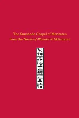 La chapelle à ombrelle de Meritaten de la maison de guerre d'Akhenaton - The Sunshade Chapel of Meritaten from the House-Of-Waenre of Akhenaten