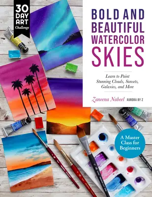 L'audace et la beauté des ciels en aquarelle : Apprendre à peindre des nuages, des couchers de soleil, des galaxies et bien d'autres choses encore - Une classe de maître pour les débutants - Bold and Beautiful Watercolor Skies: Learn to Paint Stunning Clouds, Sunsets, Galaxies, and More - A Master Class for Beginners