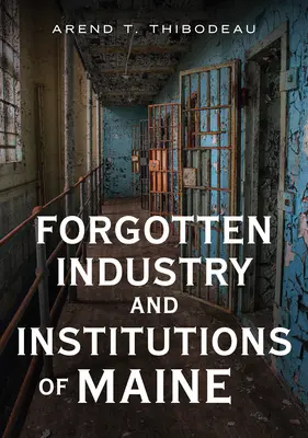 L'industrie et les institutions oubliées du Maine : Histoires de laitiers, de meurtriers à la hache et de fantômes - Forgotten Industry and Institutions of Maine: Tales of Milkmen, Axe Murderers, and Ghosts