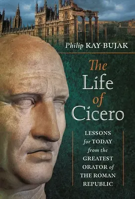 La vie de Cicéron : Les leçons pour aujourd'hui du plus grand orateur de la République romaine - The Life of Cicero: Lessons for Today from the Greatest Orator of the Roman Republic