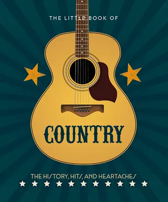 Le Petit Livre de la Country : L'histoire de la musique, ses succès et ses chagrins d'amour - The Little Book of Country: The Music's History, Hits, and Heartaches