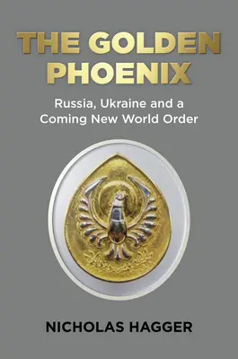 Le Phénix d'or : La Russie, l'Ukraine et l'avènement d'un nouvel ordre mondial - The Golden Phoenix: Russia, Ukraine and a Coming New World Order