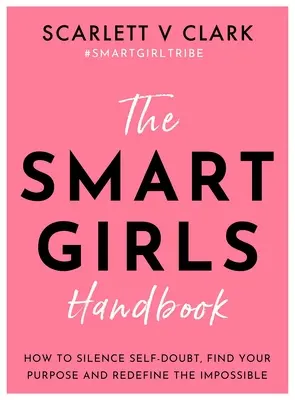 Le manuel des filles intelligentes : Comment faire taire le doute, trouver sa raison d'être et redéfinir l'impossible - The Smart Girls Handbook: How to Silence Self-Doubt, Find Your Purpose and Redefine the Impossible