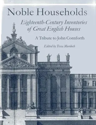 Noble Households : Inventaires du dix-huitième siècle des grandes maisons anglaises - Noble Households: Eighteenth-Century Inventories of Great English Ho