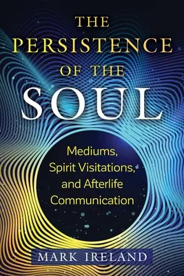 La persistance de l'âme : médiums, visites spirituelles et communication après la mort - The Persistence of the Soul: Mediums, Spirit Visitations, and Afterlife Communication