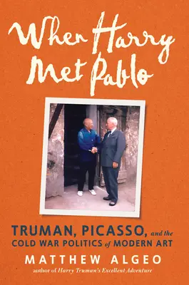 Quand Harry rencontra Pablo : Truman, Picasso et la politique de l'art moderne pendant la guerre froide - When Harry Met Pablo: Truman, Picasso, and the Cold War Politics of Modern Art