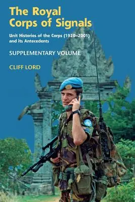 Le Corps royal des transmissions : Histoires d'unités du Corps (1920 - 2001) et de ses antécédents : Volume supplémentaire - The Royal Corps of Signals: Unit Histories of the Corps (1920 - 2001) and Its Antecedents: Supplementary Volume