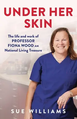 Sous sa peau : La vie et l'œuvre du professeur Fiona Wood Am, trésor national vivant - Under Her Skin: The Life and Work of Professor Fiona Wood Am, National Living Treasure