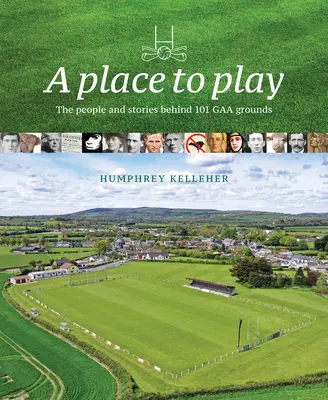 Un endroit pour jouer : Les gens et les histoires derrière les 101 terrains de golf - A Place to Play: The People and Stories Behind 101 Gaa Grounds