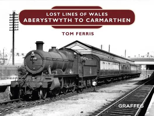 Lignes perdues du Pays de Galles : D'Aberystwyth à Carmarthen Junction - Lost Lines of Wales: Aberystwyth to Carmarthen Junction