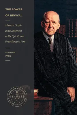 Le pouvoir du réveil : Martyn Lloyd-Jones, le baptême dans l'Esprit et la prédication sur le feu - The Power of Revival: Martyn Lloyd-Jones, Baptism in the Spirit, and Preaching on Fire