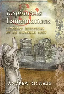 Inspirations & Lamentations : Devotions littéraires d'un genre inhabituel - Inspirations & Lamentations: Literary Devotions of an Unusual Sort