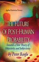 L'avenir de la probabilité post-humaine - Vers une nouvelle théorie de l'objectivité et de la subjectivité - Future of Post-Human Probability - Towards a New Theory of Objectivity & Subjectivity