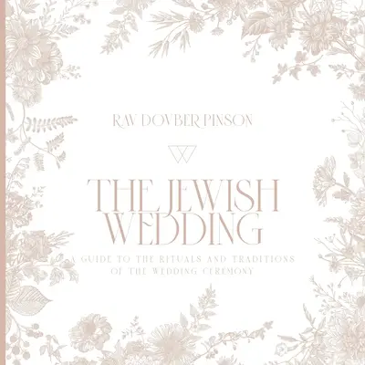 Le mariage juif : Un guide des rituels et des traditions de la cérémonie du mariage - The Jewish Wedding: A Guide to the Rituals and Traditions of the Wedding Ceremony