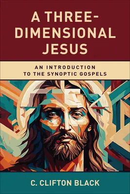 Un Jésus en trois dimensions : Une introduction aux évangiles synoptiques - A Three-Dimensional Jesus: An Introduction to the Synoptic Gospels
