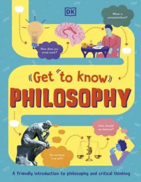 Connaître : La philosophie - Un guide amusant et visuel des questions clés et des grandes idées - Get To Know: Philosophy - A Fun, Visual Guide to the Key Questions and Big Ideas