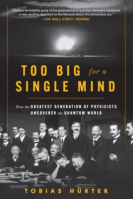 Trop grand pour un seul esprit : comment la plus grande génération de physiciens a découvert le monde quantique - Too Big for a Single Mind: How the Greatest Generation of Physicists Uncovered the Quantum World