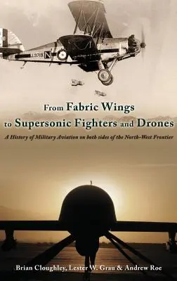 Des ailes en tissu aux chasseurs supersoniques et aux drones - Une histoire de l'aviation militaire des deux côtés de la frontière du Nord-Ouest - From Fabric Wings to Supersonic Fighters and Drones - A History of Military Aviation on Both Sides of the Northwest Frontier