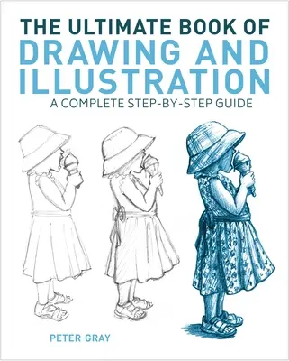 Le livre ultime du dessin et de l'illustration : Un guide complet étape par étape - The Ultimate Book of Drawing and Illustration: A Complete Step-By-Step Guide