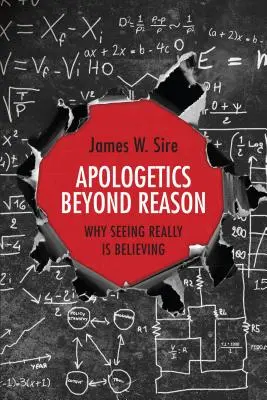 L'apologétique au-delà de la raison - Pourquoi voir, c'est croire - Apologetics Beyond Reason - Why Seeing Really Is Believing