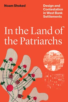 Au pays des patriarches - Conception et contestation dans les colonies de Cisjordanie - In the Land of the Patriarchs - Design and Contestation in West Bank Settlements