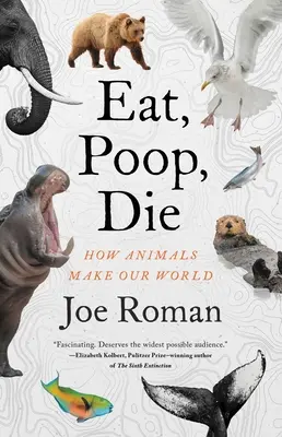 Manger, faire caca, mourir : comment les animaux font notre monde - Eat, Poop, Die: How Animals Make Our World
