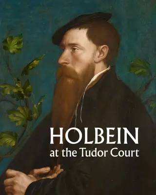 Holbein à la cour des Tudor - Holbein at the Tudor Court