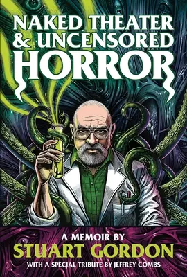 Théâtre nu et horreur non censurée : Un mémoire de Stuart Gordon - Naked Theater & Uncensored Horror: A Memoir by Stuart Gordon