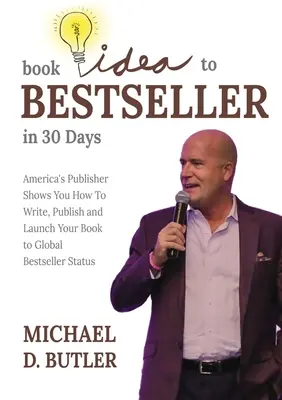 De l'idée de livre au best-seller en 30 jours : L'éditeur américain vous montre comment écrire, publier et lancer votre livre pour qu'il devienne un best-seller mondial. - Book Idea to Bestseller in 30 Days: America's Publisher Shows You How To Write, Publish, and Launch Your Book to Global Bestseller Status