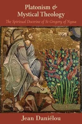 Platonisme et théologie mystique : La doctrine spirituelle de saint Grégoire de Nysse : La doctrine spirituelle de saint Grégoire de Nysse - Platonism and Mystical Theology: The Spiritual Doctrine of St Gregory of Nyssa: The Spiritual Doctrine of St Gregory of Nyssa