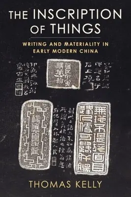 L'inscription des choses : L'écriture et la matérialité dans la Chine du début de l'ère moderne - The Inscription of Things: Writing and Materiality in Early Modern China