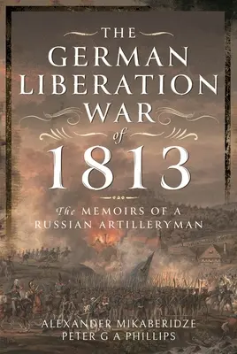 La guerre de libération allemande de 1813 : Mémoires d'un artilleur russe - The German Liberation War of 1813: The Memoirs of a Russian Artilleryman