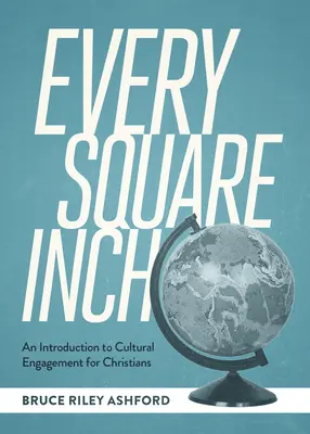 Chaque centimètre carré : Une introduction à l'engagement culturel pour les chrétiens - Every Square Inch: An Introduction to Cultural Engagement for Christians