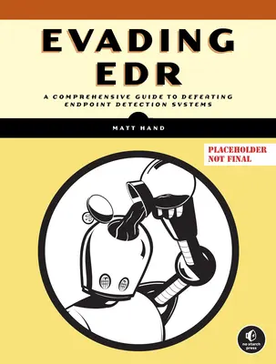 Evading Edr : The Definitive Guide to Defeating Endpoint Detection Systems. - Evading Edr: The Definitive Guide to Defeating Endpoint Detection Systems.